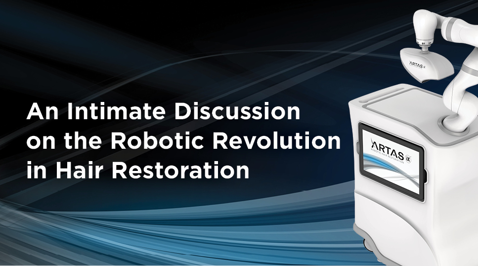 Webinar Recording: An Intimate Discussion on the Robotic Revolution in Hair Restoration